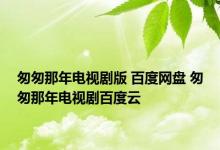 匆匆那年电视剧版 百度网盘 匆匆那年电视剧百度云 