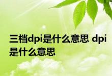 三档dpi是什么意思 dpi是什么意思 