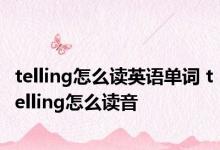 telling怎么读英语单词 telling怎么读音 