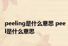 peeling是什么意思 peel是什么意思 