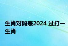 生肖对照表2024 过打一生肖 