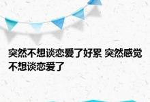 突然不想谈恋爱了好累 突然感觉不想谈恋爱了 