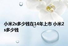 小米2s多少钱在14年上市 小米2s多少钱 