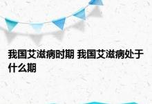 我国艾滋病时期 我国艾滋病处于什么期 