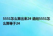 5551怎么算出来24 请问5551怎么算等于24 