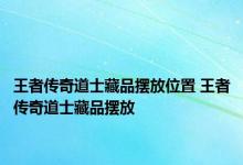 王者传奇道士藏品摆放位置 王者传奇道士藏品摆放 