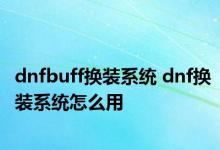 dnfbuff换装系统 dnf换装系统怎么用 