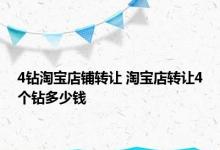 4钻淘宝店铺转让 淘宝店转让4个钻多少钱 