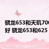 骁龙653和天玑700哪个好 骁龙653和625 