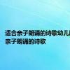 适合亲子朗诵的诗歌幼儿园 适合亲子朗诵的诗歌 