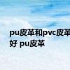 pu皮革和pvc皮革哪个好 pu皮革 