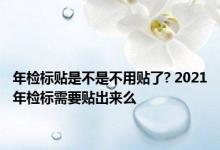 年检标贴是不是不用贴了? 2021年检标需要贴出来么 