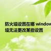 防火墙设置在哪 windows防火墙无法更改某些设置 