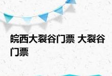 皖西大裂谷门票 大裂谷门票 