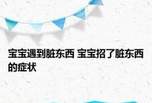 宝宝遇到脏东西 宝宝招了脏东西的症状 