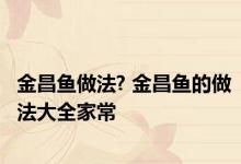 金昌鱼做法? 金昌鱼的做法大全家常 