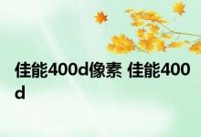 佳能400d像素 佳能400d 