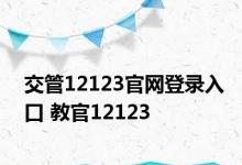 交管12123官网登录入口 教官12123 