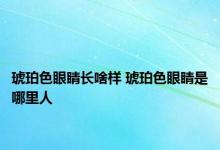 琥珀色眼睛长啥样 琥珀色眼睛是哪里人 