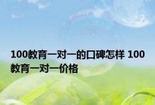 100教育一对一的口碑怎样 100教育一对一价格 