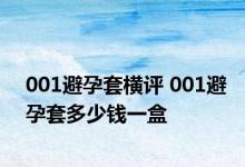 001避孕套横评 001避孕套多少钱一盒 