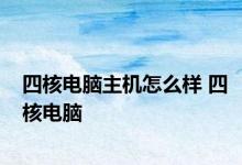 四核电脑主机怎么样 四核电脑 