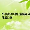 分手就分手顺口溜搞笑 分手就分手顺口溜 