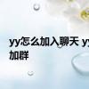 yy怎么加入聊天 yy怎么加群 