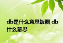 db是什么意思饭圈 db什么意思 