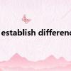 establish differences 