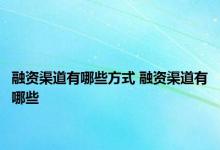 融资渠道有哪些方式 融资渠道有哪些 