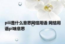 plii是什么意思网络用语 网络用语pl啥意思 