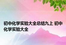 初中化学实验大全总结九上 初中化学实验大全 