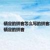 镇定的拼音怎么写的拼音怎么读 镇定的拼音 