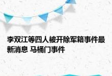 李双江等四人被开除军籍事件最新消息 马桶门事件 