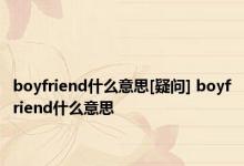 boyfriend什么意思[疑问] boyfriend什么意思 