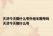 天津今天限什么号外地车限号吗 天津今天限什么号 