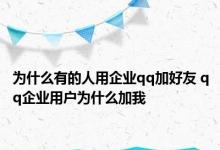 为什么有的人用企业qq加好友 qq企业用户为什么加我 