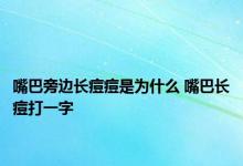 嘴巴旁边长痘痘是为什么 嘴巴长痘打一字 