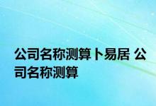 公司名称测算卜易居 公司名称测算 