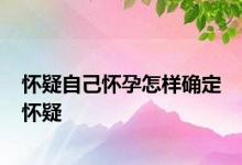 怀疑自己怀孕怎样确定 怀疑 