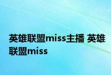 英雄联盟miss主播 英雄联盟miss 