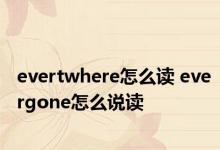 evertwhere怎么读 evergone怎么说读 