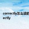 correctly怎么读的 correctly 