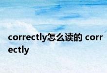 correctly怎么读的 correctly 