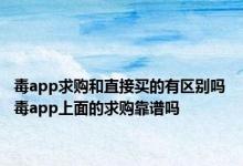 毒app求购和直接买的有区别吗 毒app上面的求购靠谱吗 