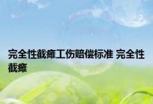 完全性截瘫工伤赔偿标准 完全性截瘫 