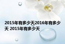 2015年有多少天2016年有多少天 2015年有多少天 