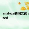 analyze的同义词 analyzed 