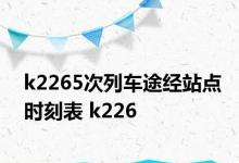 k2265次列车途经站点时刻表 k226 